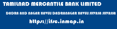 TAMILNAD MERCANTILE BANK LIMITED  DADRA AND NAGAR HAVELI DADRANAGAR HAVELI SILVASA SILVASSA  ifsc code